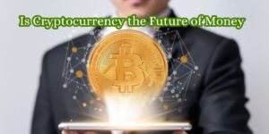 Is Cryptocurrency the Future of Money