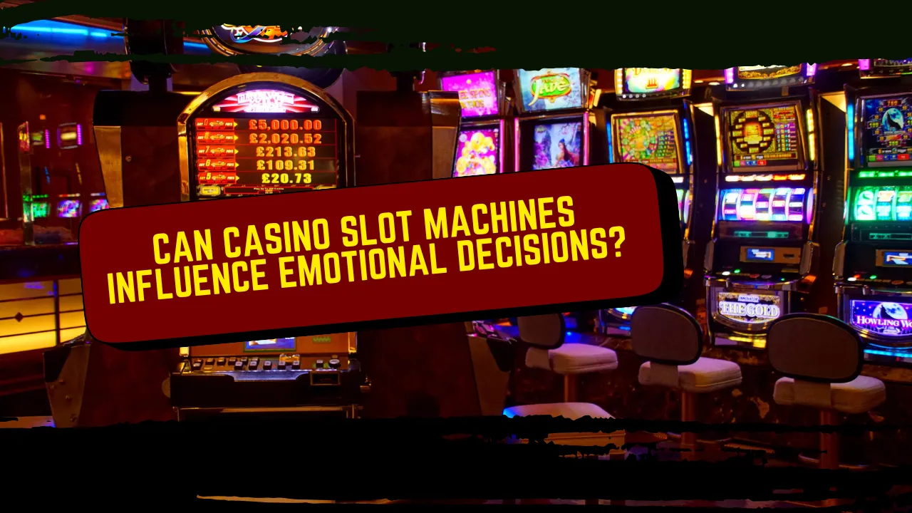 Can Casino Slot Machines Influence Emotional Decisions?