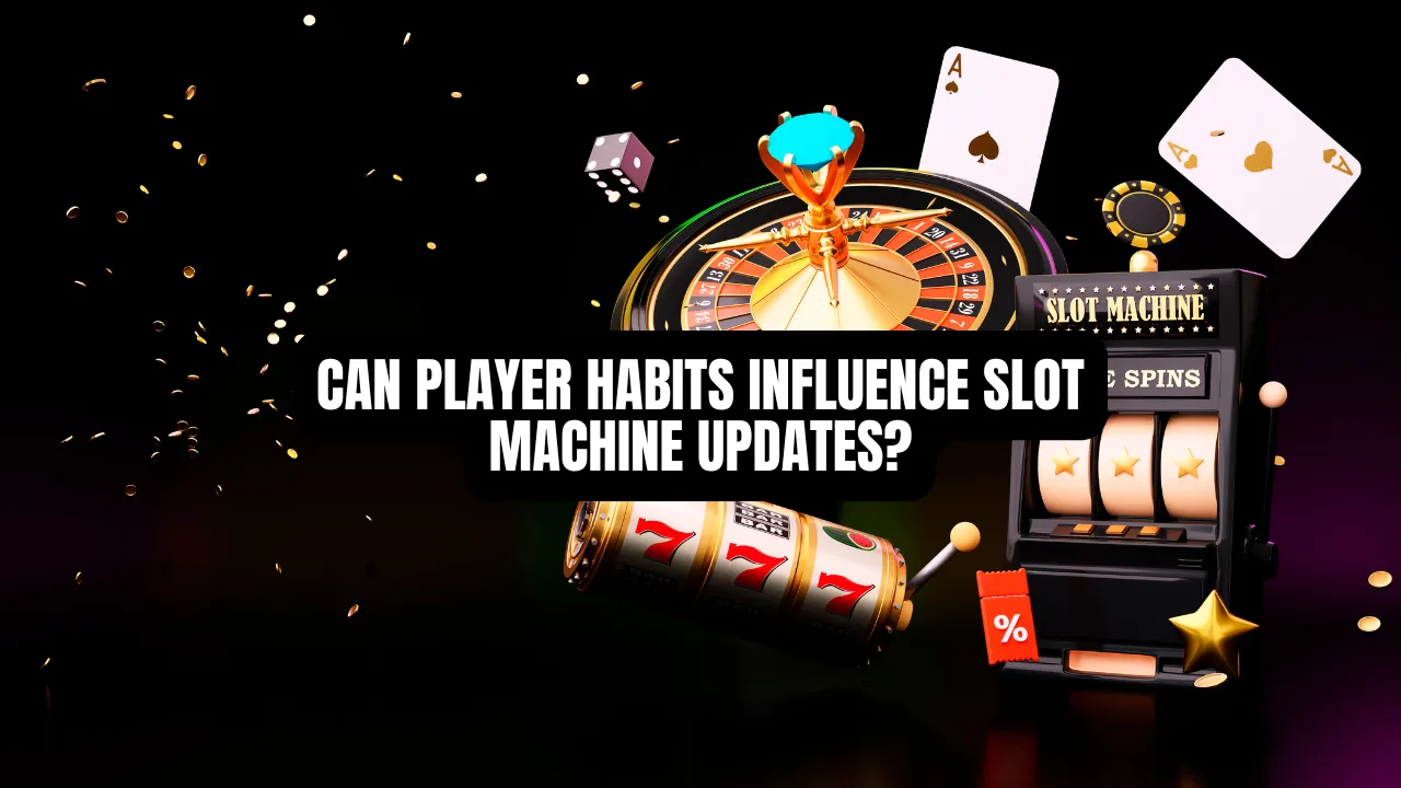 Can Player Habits Influence Slot Machine Updates?