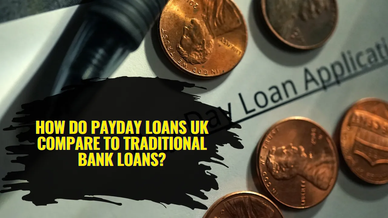 How Do Payday Loans UK Compare to Traditional Bank Loans?