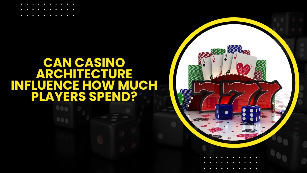 Can Casino Architecture Influence How Much Players Spend?