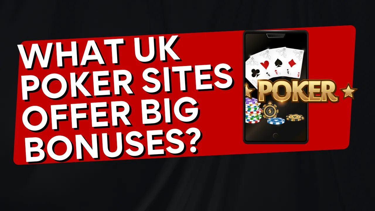 What UK Poker Sites Offer Big Bonuses