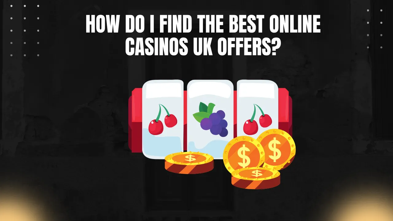 How Do I Find the Best Online Casinos UK Offers?